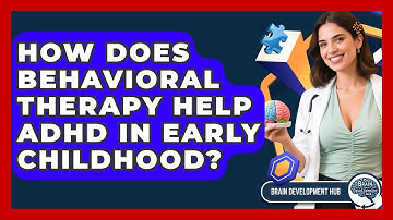 How Does Behavioral Therapy Help ADHD In Early Childhood? - Brain Development Hub