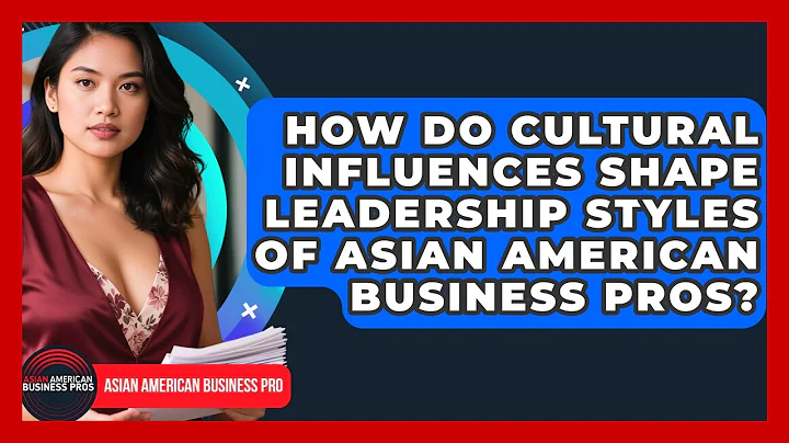 How Do Cultural Influences Shape Leadership Styles of Asian American Business Pros?