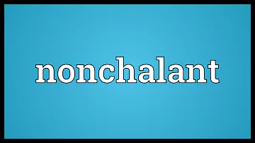 Nonchalant Meaning