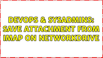 DevOps & SysAdmins: Save attachment from IMAP on networkdrive (2 Solutions!!)