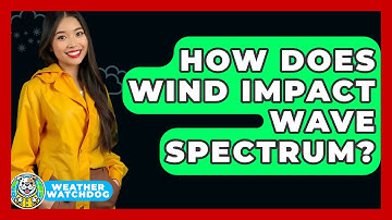 How Does Wind Impact Wave Spectrum? - Weather Watchdog