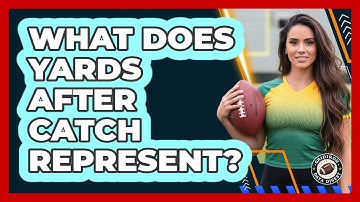 What Does Yards After Catch Represent?
