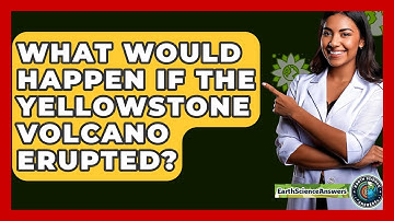 What Would Happen If the Yellowstone Volcano Erupted? - Earth Science Answers