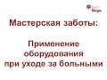 5. Мастерская заботы: Применение оборудования при уходе за больными