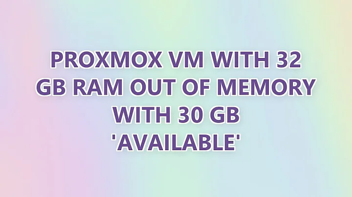 Proxmox VM with 32 GB RAM out of memory with 30 GB 'available'