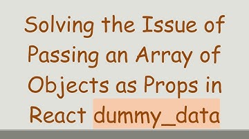 Solving the Issue of Passing an Array of Objects as Props in React dummy_data