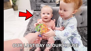 OUR LAST DAY IN OUR HOUSE..