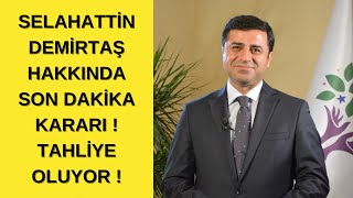 Selahattin Demirtaş Hakkında Son Dakika Kararı ! Tahliye Oluyor !