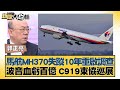 馬航MH370失蹤10年重啟調查 波音血虧百億 C919東協巡展 新聞大白話