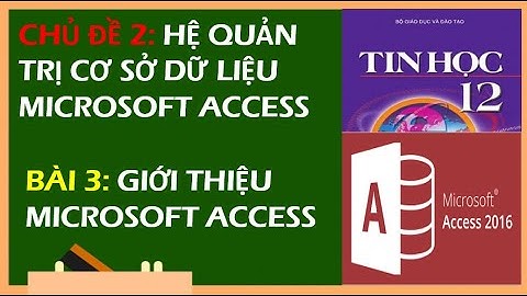 TIN HỌC 12 - BÀI 3: GIỚI THIỆU MICROSOFT ACCESS