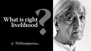 What is right livelihood? | Krishnamurti