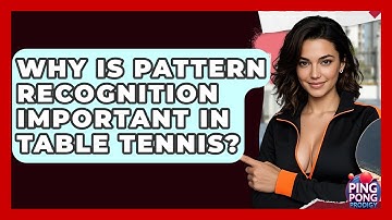 Why Is Pattern Recognition Important In Table Tennis? - Ping Pong Prodigy