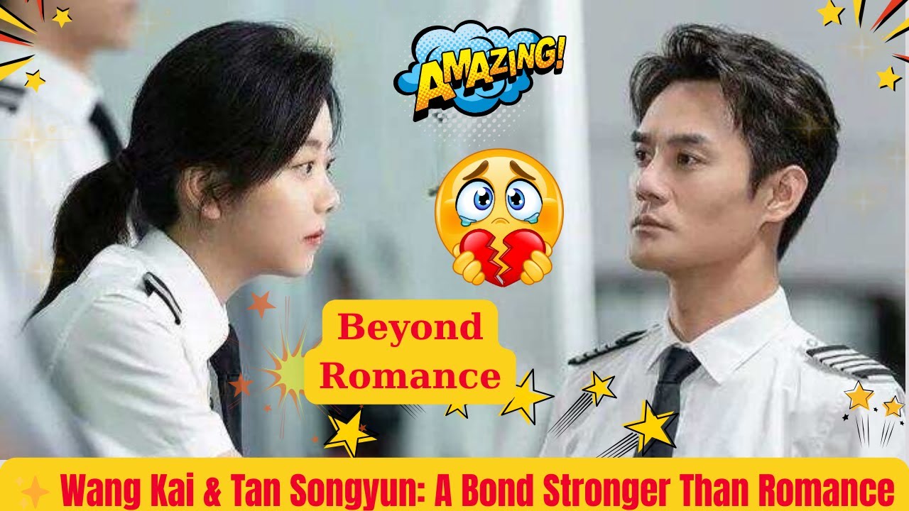 ✨ Wang Kai & Tan Songyun: A Bond Stronger Than Romance