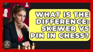 What Is The Difference: Skewer Vs Pin In Chess? - The Chess Codex