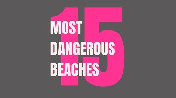 Top 15 Most Dangerous Beaches