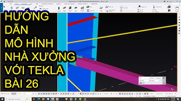 Tekla Structures - Hướng dẫn mô hình nhà xưởng cơ bản bằng Tekla Structures bài 26