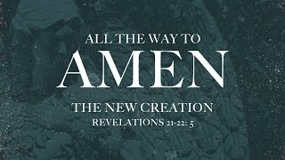 (Service) All The Way To Amen: The New Creation (Part II)