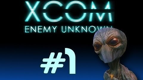 XCOM Enemy Unknown Part 1 - Shut up Woman