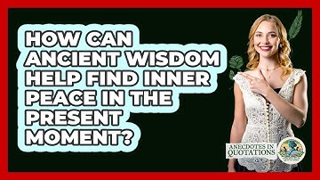 How Can Ancient Wisdom Help Find Inner Peace In The Present Moment? - Anecdotes in Quotation