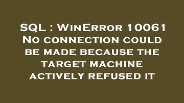 SQL : WinError 10061 No connection could be made because the target machine actively refused it