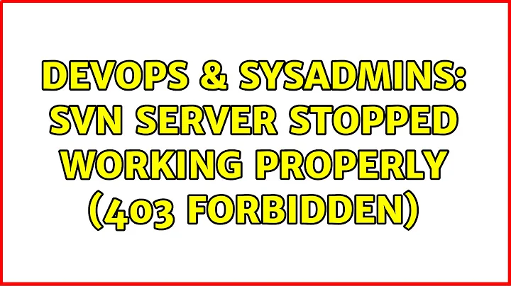 DevOps & SysAdmins: SVN Server stopped working properly (403 Forbidden) (4 Solutions!!)