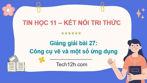 Giảng bài 27: Công cụ vẽ và một số ứng dụng | Bài giảng tin học 11 kết nối tri thức