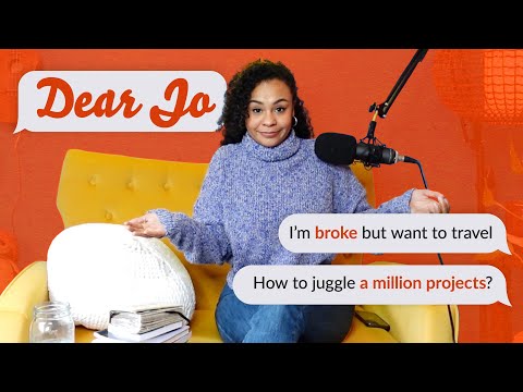 Dear Jo: How to travel while broke, juggle a million projects & more