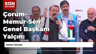 Çorum- Memur-Sen Genel Başkanı Yalçın Paylaşımda Adalet, Dünyada Barış Diye Haykırıyoruz
