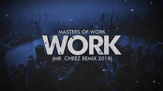 MASTERS OF WORK - WORK (MR.CHEEZ REMIX 2018) *DEMO*