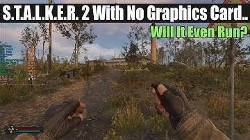 S.T.A.L.K.E.R. 2 with No Graphics Card…