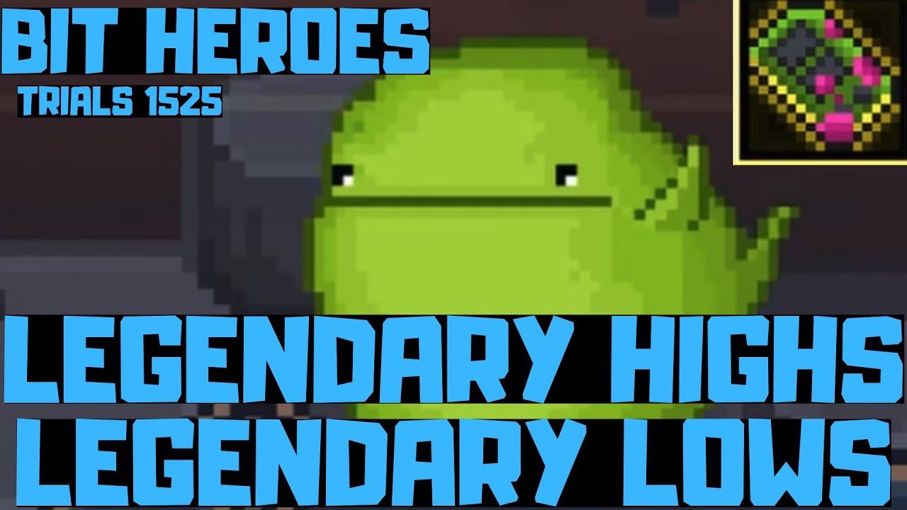 Bit Heroes - Trials 1525 - Legendary Highs and Legendary Lows