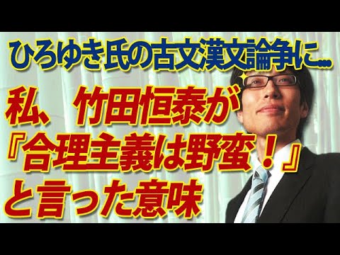 ひろゆき氏との古文漢文論争。「野蛮な合理主義」の意味～共産主義より危険な合理主義｜竹田恒泰チャンネル2