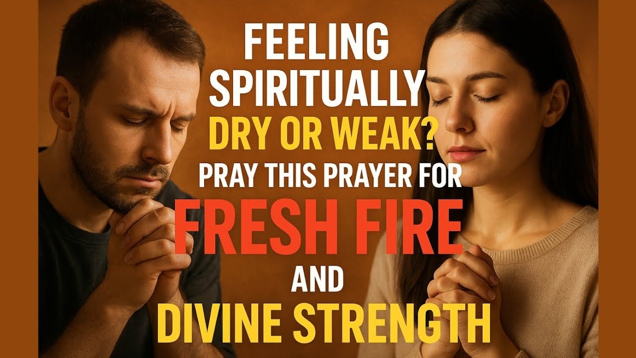 Feeling Spiritually Dry or Weak? Pray This Prayer for Fresh Fire and ...