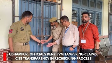 Udhampur: Officials Deny EVM Tampering Claims, Cite Transparency in Rechecking Process