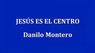 JESUS ES EL CENTRO  -   Danilo Montero chords