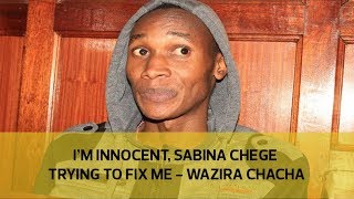 I'm innocent, Sabina Chege trying to fix me - Waziri Chacha