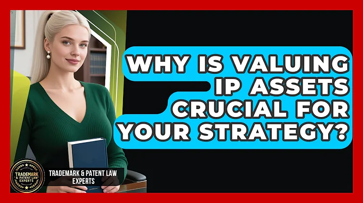 Why Is Valuing IP Assets Crucial For Your Strategy? - Trademark and Patent Law Experts