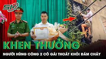 Khen Thưởng ‘Người Hùng’ Sơ Mi Trắng Leo Tường, Cõng 2 Cô Gái Thoát Khỏi Vụ Cháy Nhà Trọ Ở Hà Đông