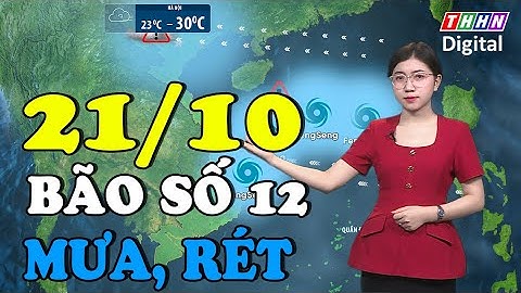 Dự báo thời tiết đêm nay và ngày mai 21/10 | Bão số 12 di chuyển phức tạp, không khí lạnh tràn về
