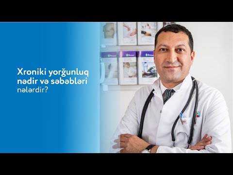 Xroniki yorğunluq nədir və səbəbləri nələrdir? - Dr.Hidayət Məmmədzadə