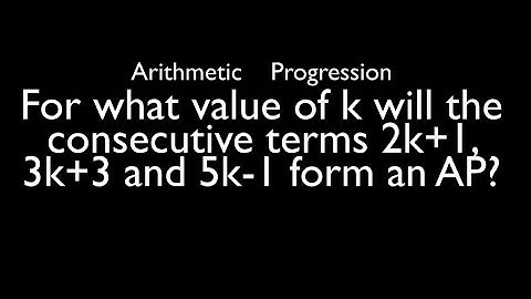For what value of k will the consecutive terms 2k+1, 3k+3 and 5k-1 form an AP?