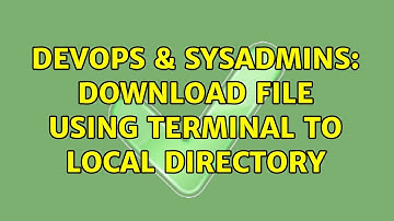 DevOps & SysAdmins: Download file using terminal to local directory (2 Solutions!!)