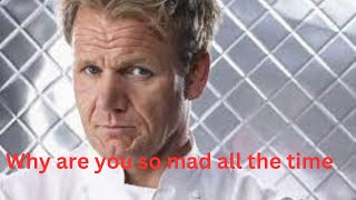 what's wrong with Gordon Ramsay, why is he so mad