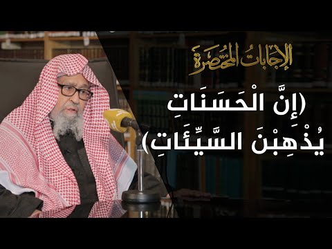 معنى قوله تعالى إ ن ال ح س ن ات ي ذ ه ب ن الس ي ئ ات العلامة الشيخ صالح الفوزان