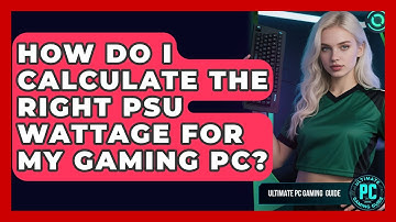 How Do I Calculate The Right PSU Wattage For My Gaming PC? - Ultimate PC Gaming Guide