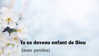Tu Es Devenu Enfant De Dieu Avec Paroles