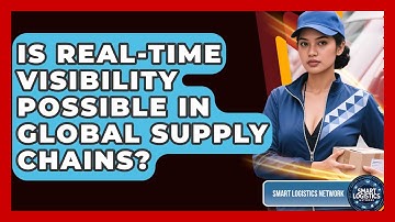 Is Real-Time Visibility Possible in Global Supply Chains? | Smart Logistics Network News