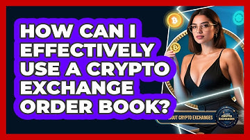 How Can I Effectively Use A Crypto Exchange Order Book? - All About Crypto Exchanges