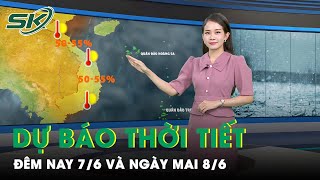 Bản Tin Dự Báo Thời Tiết Mới Nhất Đêm Nay và Sáng Mai Ngày 8/6 | SKĐS