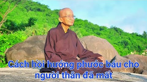 Cách hồi hướng phước báu cho người thân đã mất. Trưởng Lão Thích Thông Lạc hướng dẫn.